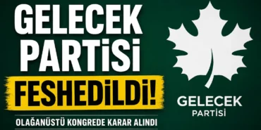 Gelecek Partisi olağanüstü kongrede alınan kararla feshedildi