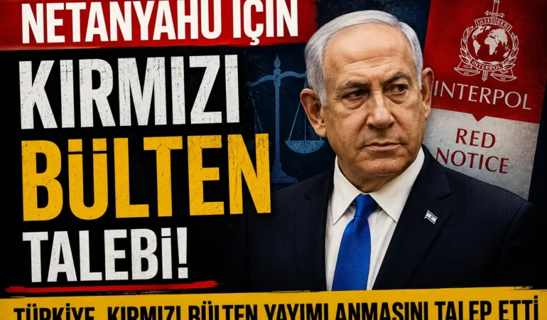 Netanyahu Hakkında Kırmızı Bülten Talebi: Adalet Bakanlığı Süreci Açıkladı
