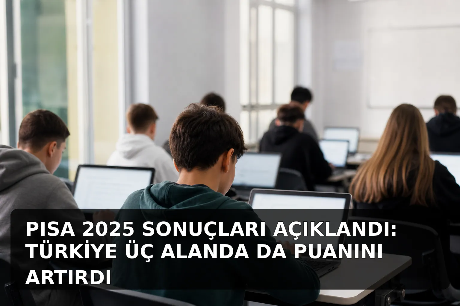 PISA 2025 sonuçları açıklandı: Türkiye üç alanda da puanını artırdı
