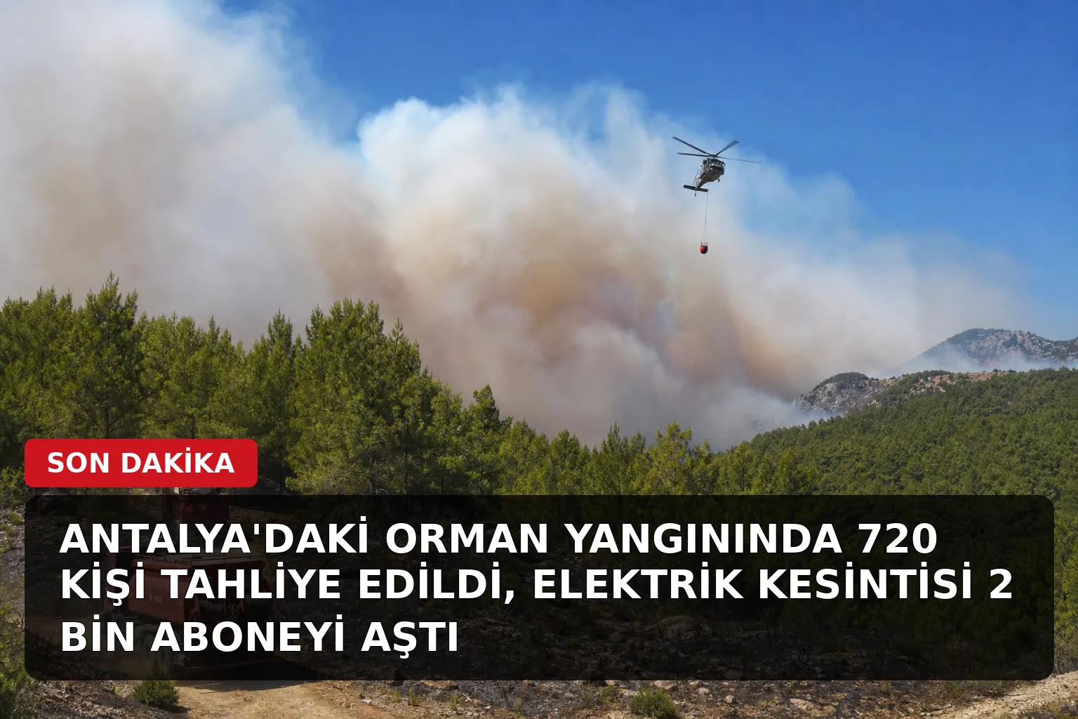 Antalya’daki orman yangınında 720 kişi tahliye edildi, elektrik kesintisi 2 bin aboneyi aştı